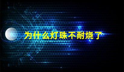 为什么灯珠不耐烧了 LED灯珠为什么会烧